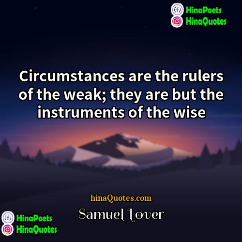 Samuel Lover Quotes | Circumstances are the rulers of the weak;